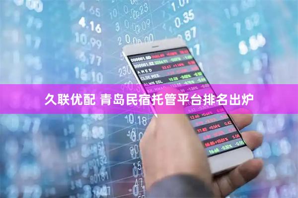 久联优配 青岛民宿托管平台排名出炉