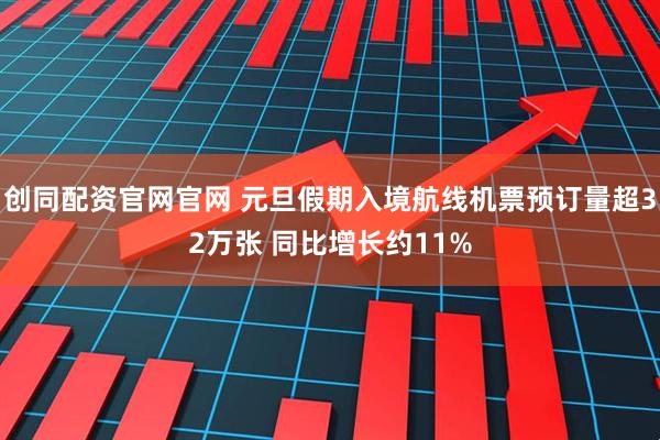 创同配资官网官网 元旦假期入境航线机票预订量超32万张 同比增长约11%
